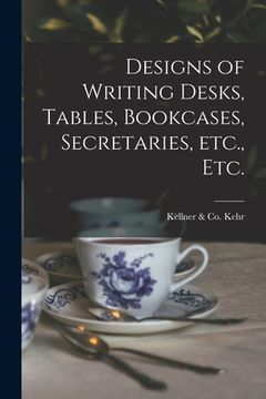 portada Designs of Writing Desks, Tables, Bookcases, Secretaries, Etc., Etc. (en Inglés)