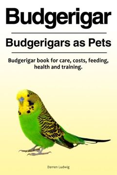 portada Budgerigar. Budgerigars as Pets. Budgerigar Book for Care, Costs, Feeding, Health and Training. 