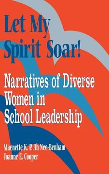 portada let my spirit soar!: narratives of diverse women in school leadership (en Inglés)