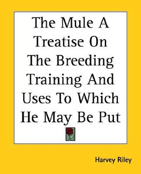portada the mule a treatise on the breeding training and uses to which he may be put (en Inglés)