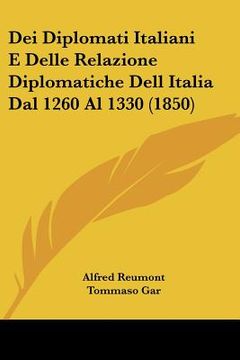 portada dei diplomati italiani e delle relazione diplomatiche dell italia dal 1260 al 1330 (1850) (en Inglés)