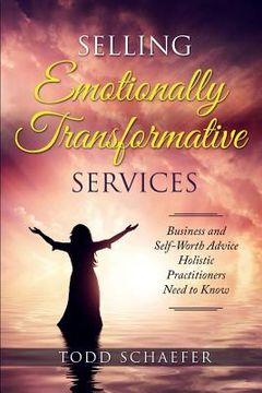 portada Selling Emotionally Transformative Services: Business and Self-Worth Advice Holistic Practitioners Need to Know (in English)