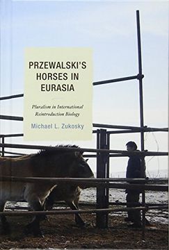 portada Przewalski's Horses in Eurasia: Pluralism in International Reintroduction Biology