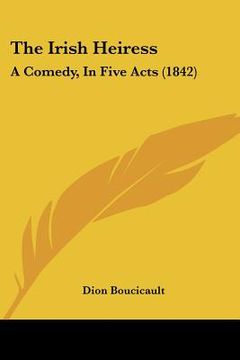 portada the irish heiress: a comedy, in five acts (1842) (en Inglés)