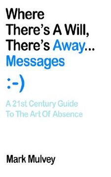 portada where there's a will, there's away... messages: a 21st century guide to the art of absence (en Inglés)
