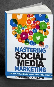 portada Mastering Social Media Marketing: The Why, Who, When and How of Social Media Marketing (en Inglés)