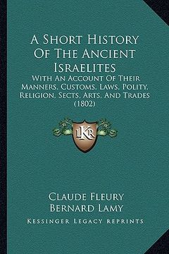 portada a short history of the ancient israelites: with an account of their manners, customs, laws, polity, religion, sects, arts, and trades (1802) (en Inglés)