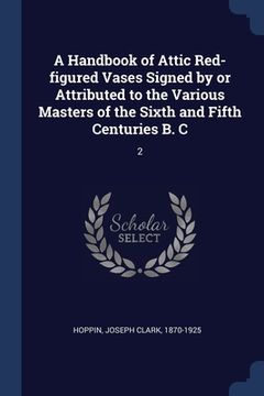 portada A Handbook of Attic Red-figured Vases Signed by or Attributed to the Various Masters of the Sixth and Fifth Centuries B. C: 2 (en Inglés)