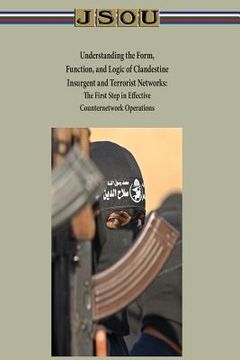 portada Understanding the Form, Function, and Logic of Clandestine Insurgent and Terrorist Networks - The First Step in Effective Counternetwork Operations (en Inglés)