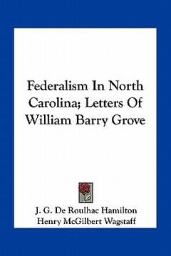 portada federalism in north carolina; letters of william barry grove