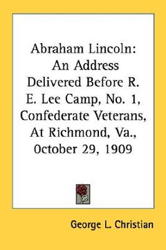portada abraham lincoln: an address delivered before r. e. lee camp, no. 1, confederate veterans, at richmond, va., 0ctober 29, 1909 (en Inglés)