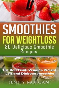 portada Smoothies for Weight Loss. 80 Delicious Smoothie Recipes.: The Best Fruit, Veggies, Weight Loss and Diabetes Smoothies.