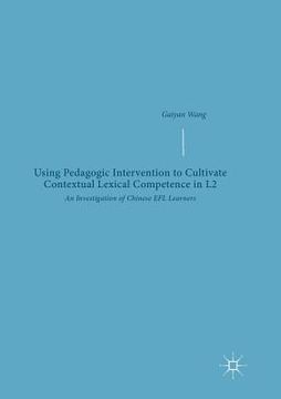 portada Using Pedagogic Intervention to Cultivate Contextual Lexical Competence in L2: An Investigation of Chinese EFL Learners (en Inglés)