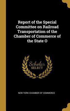 portada Report of the Special Committee on Railroad Transportation of the Chamber of Commerce of the State O (in English)