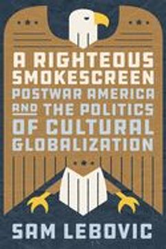 portada A Righteous Smokescreen: Postwar America and the Politics of Cultural Globalization
