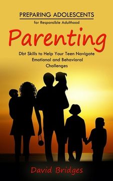 portada Parenting: Preparing Adolescents for Responsible Adulthood (Dbt Skills to Help Your Teen Navigate Emotional and Behavioral Challe (en Inglés)