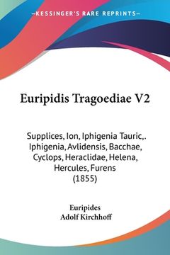 portada Euripidis Tragoediae V2: Supplices, Ion, Iphigenia Tauric, . Iphigenia, Avlidensis, Bacchae, Cyclops, Heraclidae, Helena, Hercules, Furens (185 (en Alemán)