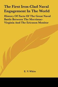 portada the first iron-clad naval engagement in the world: history of facts of the great naval battle between the merrimac-virginia and the ericsson monitor (en Inglés)