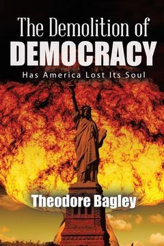 portada The Demolition of Democracy: Has America Lost Its Soul (New Edition) (en Inglés)
