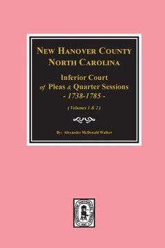 portada New Hanover County, North Carolina Inferior Court of Pleas and Quarter Sessions, 1738-1785. (Vols. #1 and 2) (en Inglés)