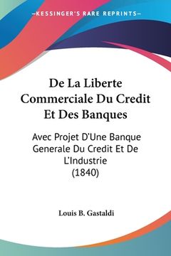 portada De La Liberte Commerciale Du Credit Et Des Banques: Avec Projet D'Une Banque Generale Du Credit Et De L'Industrie (1840) (in French)
