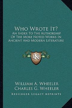 portada who wrote it?: an index to the authorship of the more noted works in ancient and modern literature (en Inglés)