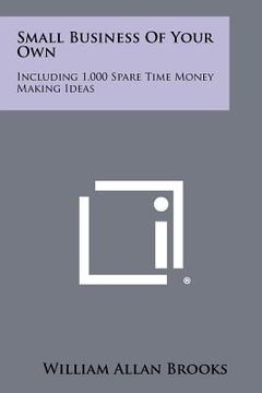 portada small business of your own: including 1,000 spare time money making ideas