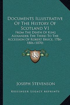 portada documents illustrative of the history of scotland v1: from the death of king alexander the third to the accession of robert bruce, 1786-1806 (1870) (in English)
