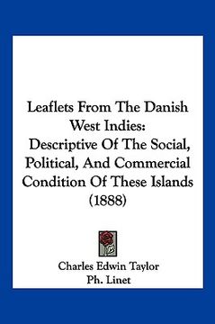 portada leaflets from the danish west indies: descriptive of the social, political, and commercial condition of these islands (1888) (en Inglés)