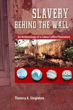 portada Slavery behind the Wall: An Archaeology of a Cuban Coffee Plantation (en Inglés)