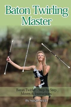 portada Baton Twirling Master:: Baton Twirler - Step by Step Moves & Instructions (en Inglés)
