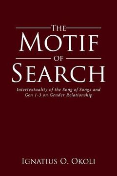 portada The Motif of Search: Intertextuality of the Song of Songs and Gen 1-3 on Gender Relationship (en Inglés)