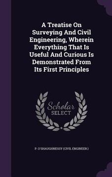 portada A Treatise On Surveying And Civil Engineering, Wherein Everything That Is Useful And Curious Is Demonstrated From Its First Principles