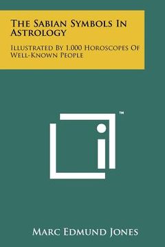 portada the sabian symbols in astrology: illustrated by 1,000 horoscopes of well-known people (en Inglés)