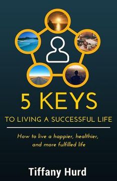 portada 5 Keys to Living a Successful Life: How to live a happier, healthier, and more fulfilled life (in English)