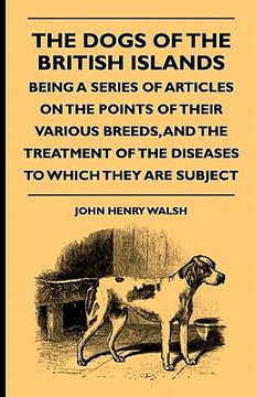portada the dogs of the british islands - being a series of articles on the points of their various breeds, and the treatment of the diseases to which they ar (in English)