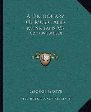 portada a dictionary of music and musicians v3: a.d. 1450-1880 (1883) (en Inglés)
