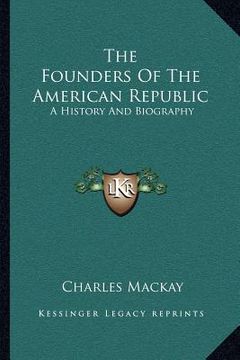 portada the founders of the american republic: a history and biography (en Inglés)