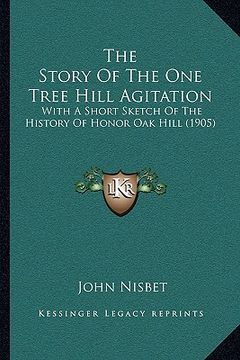 portada the story of the one tree hill agitation: with a short sketch of the history of honor oak hill (1905) (en Inglés)