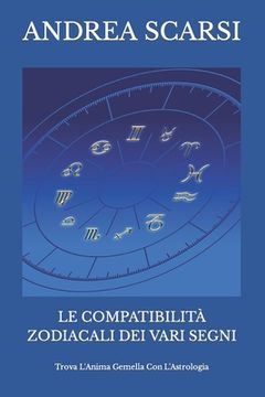portada Le Compatibilità Zodiacali Dei Vari Segni: Trova L'Anima Gemella Con L'Astrologia (en Italiano)