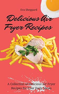 portada Delicious air Fryer Recipes: A Collection of Delicious air Fryer Recipes for Your Daily Meals (en Inglés)