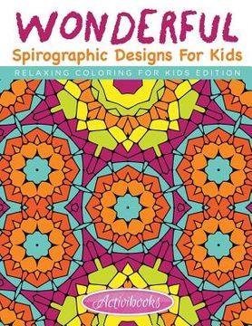 portada Wonderful Spirographic Designs For Kids - Relaxing Coloring For Kids Edition