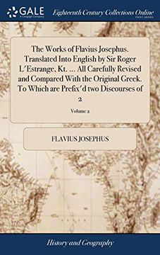 portada The Works of Flavius Josephus. Translated Into English by Sir Roger L'Estrange, Kt. ... All Carefully Revised and Compared With the Original Greek. To Which are Prefix'd two Discourses of 2; Volume 2 (en Inglés)