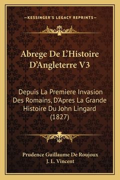 portada Abrege De L'Histoire D'Angleterre V3: Depuis La Premiere Invasion Des Romains, D'Apres La Grande Histoire Du John Lingard (1827) (en Francés)