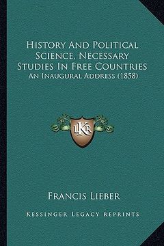 portada history and political science, necessary studies in free countries: an inaugural address (1858) (in English)