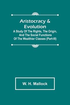 portada Aristocracy & Evolution; A Study of the Rights, the Origin, and the Social Functions of the Wealthier Classes (Part-III) (in English)
