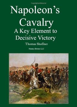 napoleon's cavalry: a key element to decisive victory (en Inglés)