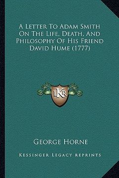 portada a letter to adam smith on the life, death, and philosophy of his friend david hume (1777) (en Inglés)