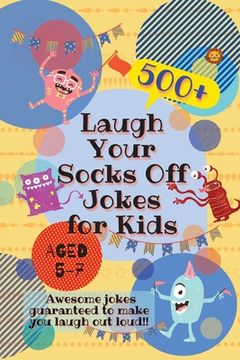 portada Laugh Your Socks Off Jokes for Kids Aged 5-7: 500+ Awesome Jokes Guaranteed to Make You Laugh Out Loud! (en Inglés)