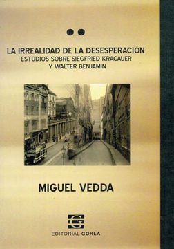 La irrealidad de la deseperación. Estudios sobre Sigfried Kracauer y Walter Benjamin (in Spanish)
